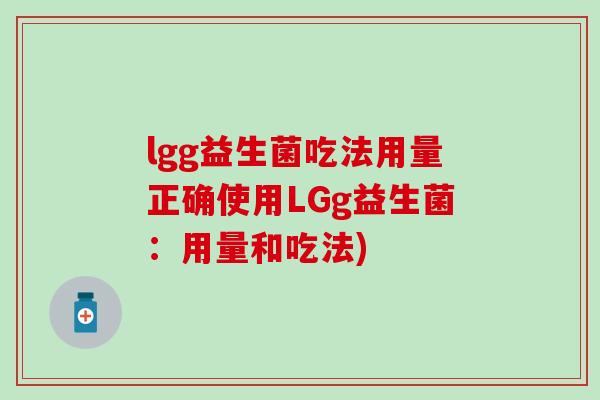 lgg益生菌吃法用量正确使用LGg益生菌：用量和吃法)