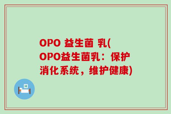 OPO 益生菌 乳(OPO益生菌乳：保护消化系统，维护健康)