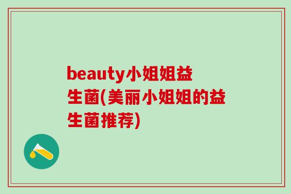 beauty小姐姐益生菌(美丽小姐姐的益生菌推荐)