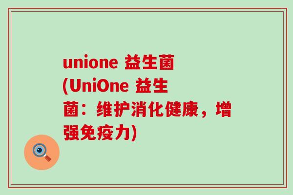 unione 益生菌(UniOne 益生菌：维护消化健康，增强力)