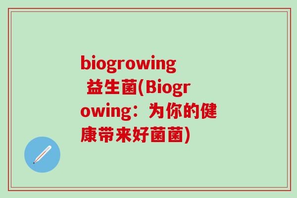 biogrowing 益生菌(Biogrowing：为你的健康带来好菌菌)