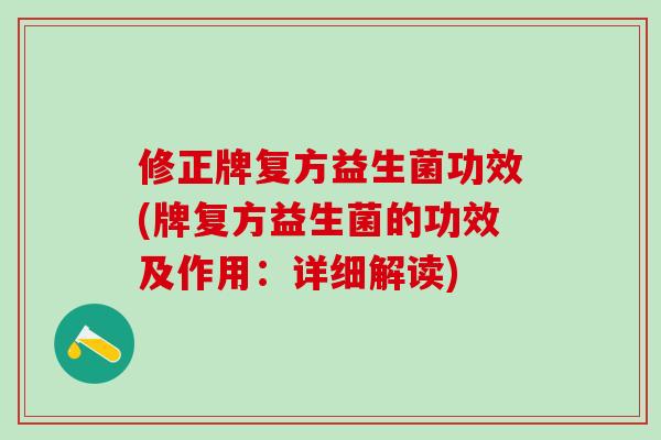 修正牌复方益生菌功效(牌复方益生菌的功效及作用:详细解读) 修正牌复方益生菌功效(牌复方益生菌的功效及作用:详细解读)