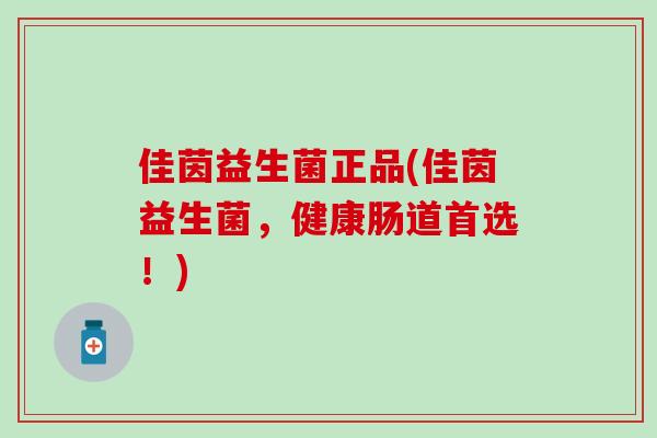 佳茵益生菌正品(佳茵益生菌，健康肠道首选！)