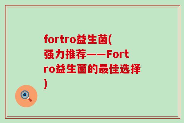 fortro益生菌(强力推荐——Fortro益生菌的佳选择)
