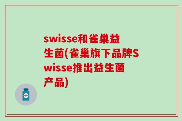 swisse和雀巢益生菌(雀巢旗下品牌Swisse推出益生菌产品)