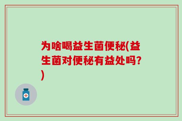 为啥喝益生菌(益生菌对有益处吗？)