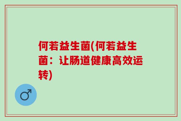 何若益生菌(何若益生菌：让肠道健康高效运转)