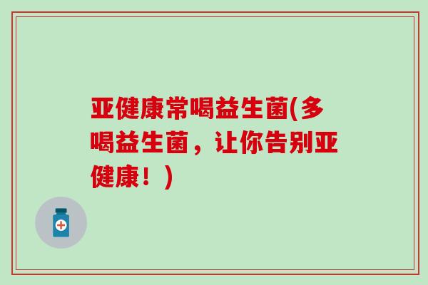常喝益生菌(多喝益生菌，让你告别！)