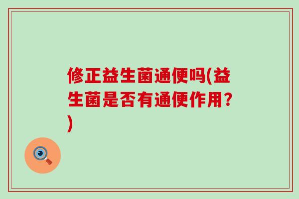修正益生菌通便吗(益生菌是否有通便作用？)