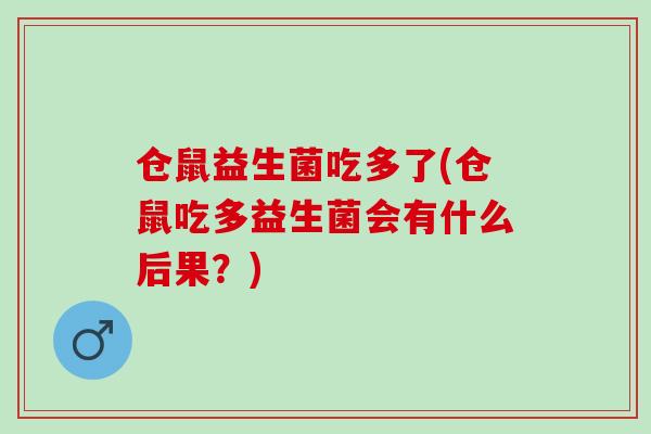 仓鼠益生菌吃多了(仓鼠吃多益生菌会有什么后果？)