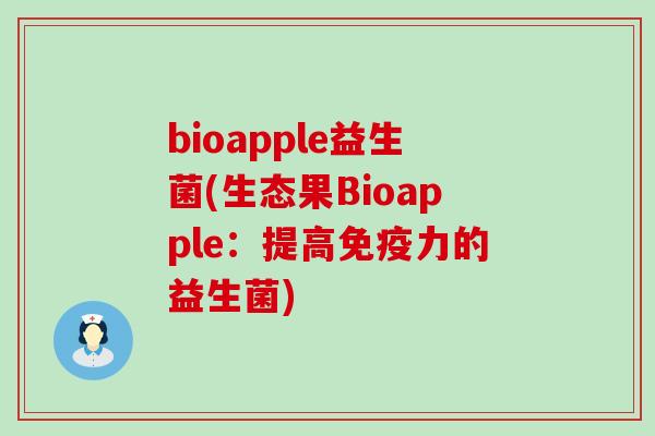 bioapple益生菌(生态果Bioapple：提高力的益生菌)
