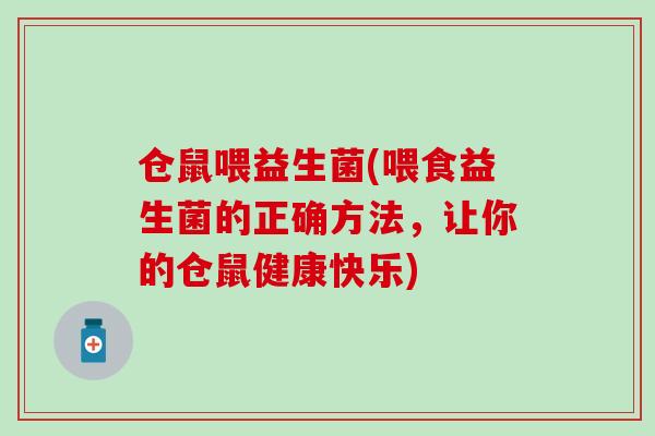 仓鼠喂益生菌(喂食益生菌的正确方法，让你的仓鼠健康快乐)