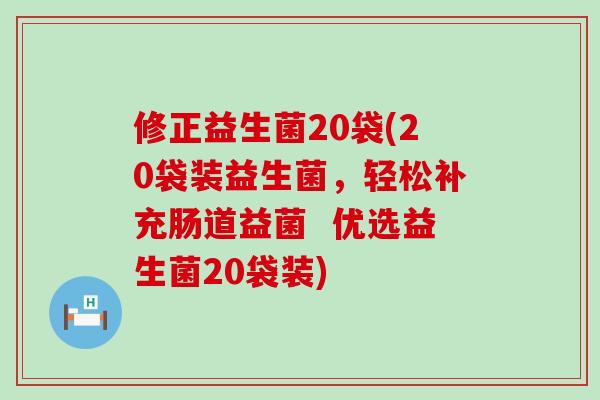 修正益生菌20袋(20袋装益生菌，轻松补充肠道益菌  优选益生菌20袋装)
