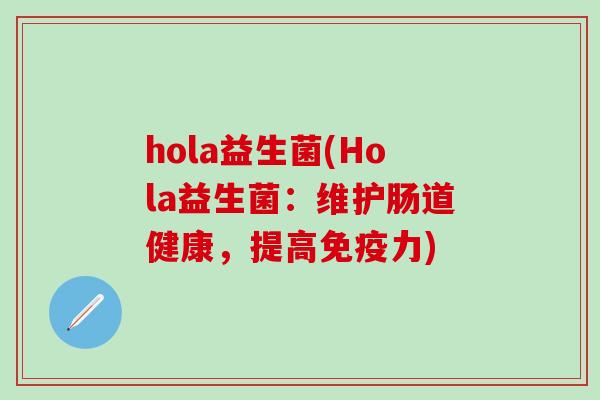 hola益生菌(Hola益生菌：维护肠道健康，提高力)