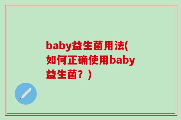 baby益生菌用法(如何正确使用baby益生菌？)
