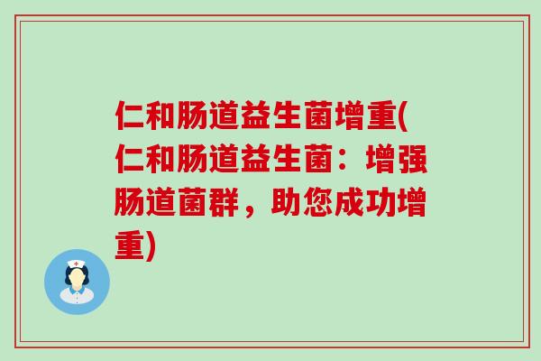 仁和肠道益生菌增重(仁和肠道益生菌：增强肠道菌群，助您成功增重)