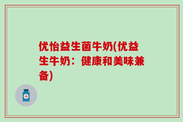 优怡益生菌牛奶(优益生牛奶:健康和美味兼备) 优怡益生菌牛奶(优益生牛奶:健康和美味兼备)