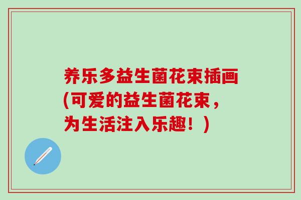 养乐多益生菌花束插画(可爱的益生菌花束，为生活注入乐趣！)