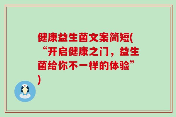 健康益生菌文案简短(“开启健康之门，益生菌给你不一样的体验”)