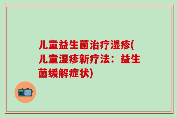 儿童益生菌(儿童新疗法：益生菌缓解症状)