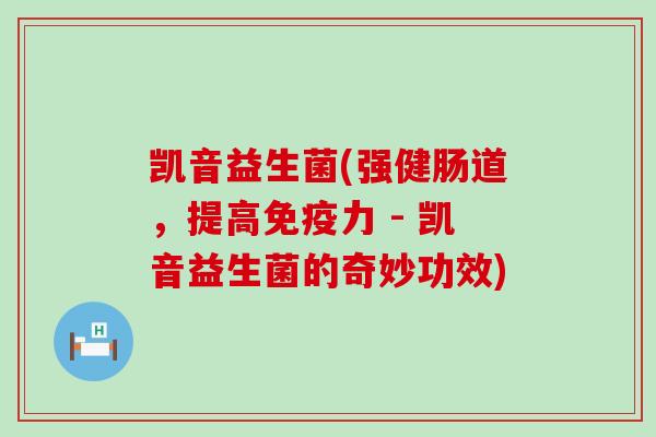凯音益生菌(强健肠道，提高力 - 凯音益生菌的奇妙功效)