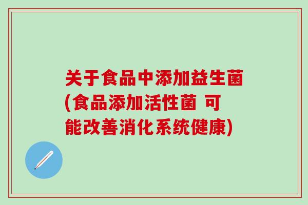 关于食品中添加益生菌(食品添加活性菌 可能改善消化系统健康)