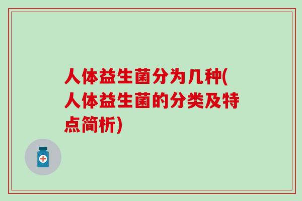 人体益生菌分为几种(人体益生菌的分类及特点简析)