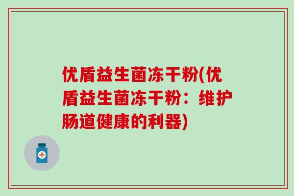 优盾益生菌冻干粉(优盾益生菌冻干粉：维护肠道健康的利器)