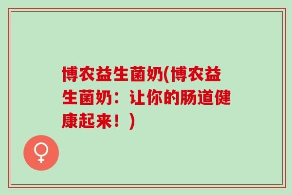 博农益生菌奶(博农益生菌奶：让你的肠道健康起来！)