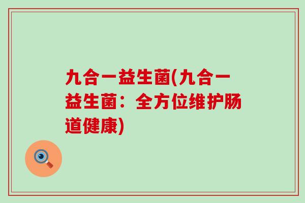 九合一益生菌(九合一益生菌：全方位维护肠道健康)