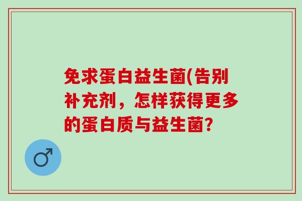 免求蛋白益生菌(告别补充剂，怎样获得更多的蛋白质与益生菌？
