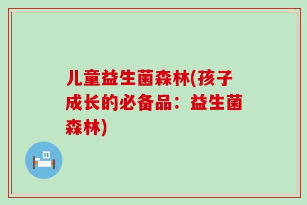 儿童益生菌森林(孩子成长的必备品:益生菌森林) 儿童益生菌森林(孩子成长的必备品:益生菌森林)