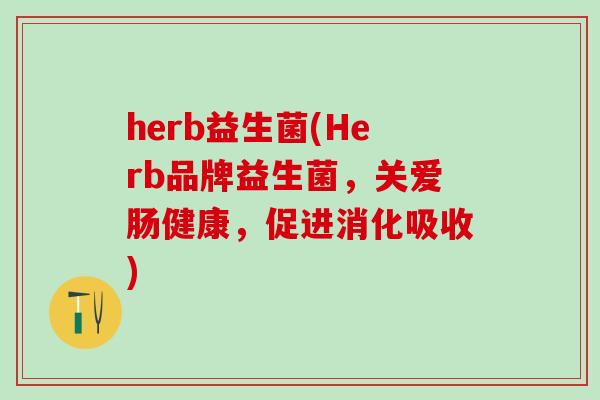 herb益生菌(Herb品牌益生菌，关爱肠健康，促进消化吸收)