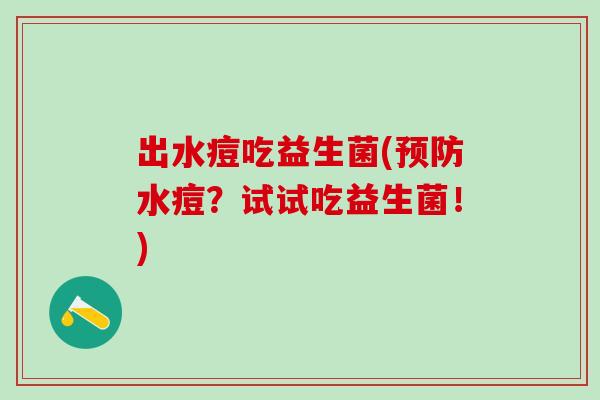 出水痘吃益生菌(水痘？试试吃益生菌！)