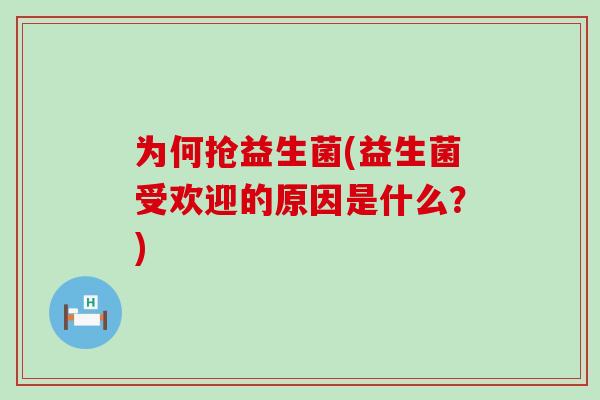 为何抢益生菌(益生菌受欢迎的原因是什么？)