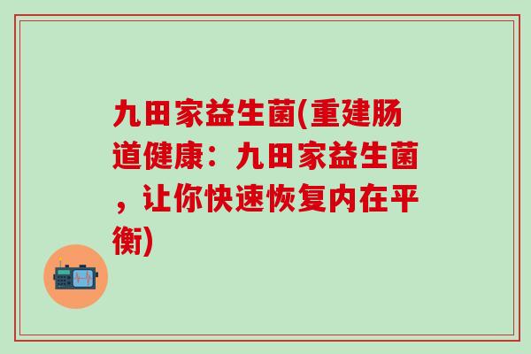 九田家益生菌(重建肠道健康：九田家益生菌，让你快速恢复内在平衡)