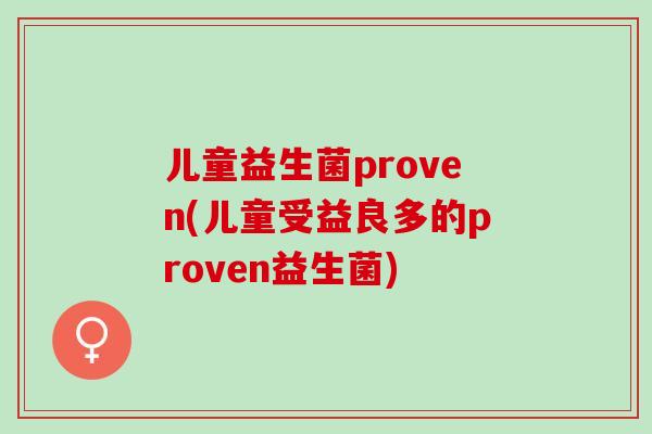 儿童益生菌proven(儿童受益良多的proven益生菌)