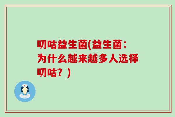 叨咕益生菌(益生菌：为什么越来越多人选择叨咕？)