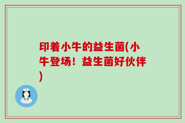 印着小牛的益生菌(小牛登场！益生菌好伙伴)