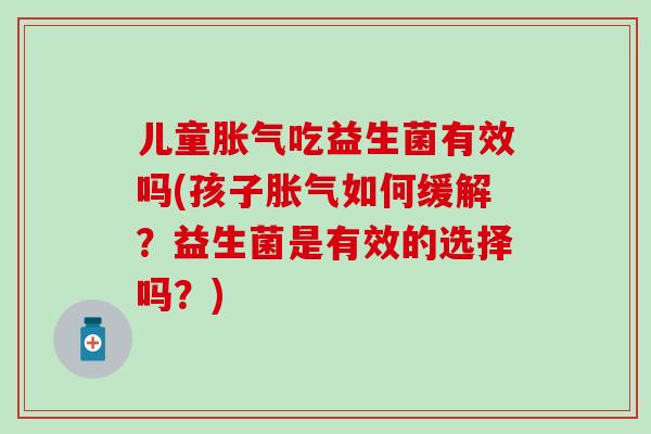 儿童吃益生菌有效吗(孩子如何缓解？益生菌是有效的选择吗？)
