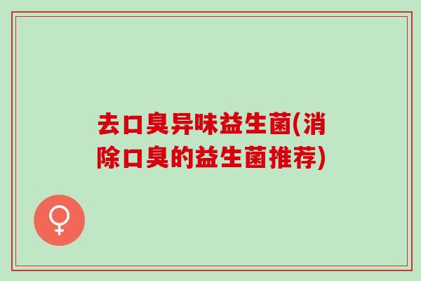 去异味益生菌(消除的益生菌推荐)
