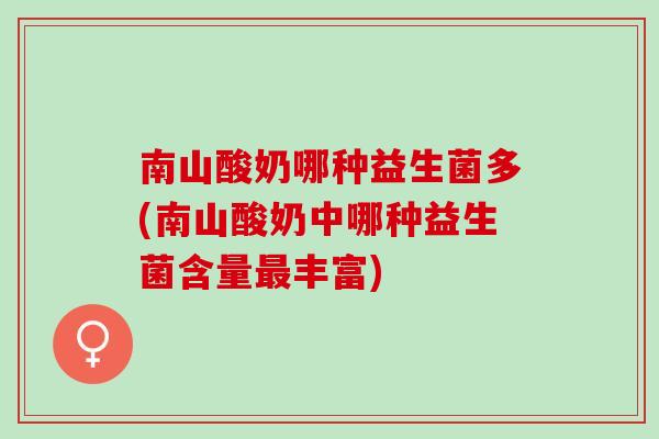 南山酸奶哪种益生菌多(南山酸奶中哪种益生菌含量丰富)