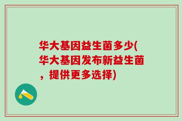 华大基因益生菌多少(华大基因发布新益生菌，提供更多选择)