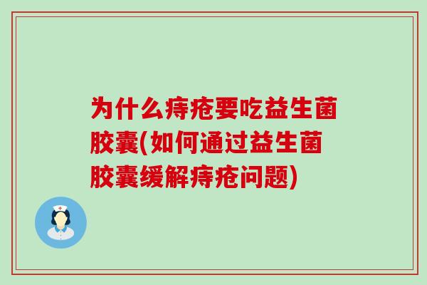 为什么痔疮要吃益生菌胶囊(如何通过益生菌胶囊缓解痔疮问题)