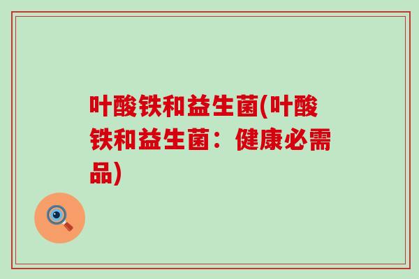 叶酸铁和益生菌(叶酸铁和益生菌：健康必需品)