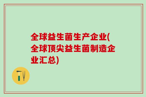 全球益生菌生产企业(全球益生菌制造企业汇总)