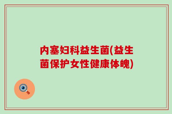 内塞益生菌(益生菌保护女性健康体魄)