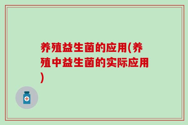养殖益生菌的应用(养殖中益生菌的实际应用) 养殖益生菌的应用(养殖中益生菌的实际应用)