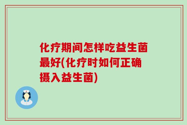 期间怎样吃益生菌好(时如何正确摄入益生菌)