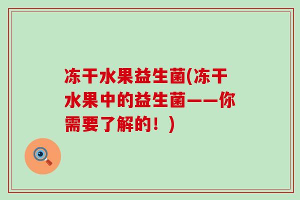 冻干水果益生菌(冻干水果中的益生菌——你需要了解的！)